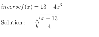 The inverse of f(x)=13-4x^3 is -\sqrt[3]{(x-13)/4}